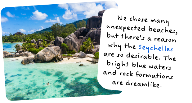 We chose many unexpected beaches, but there’s a reason why the Seychelles are so desirable. The bright blue waters and rock formations are dreamlike.