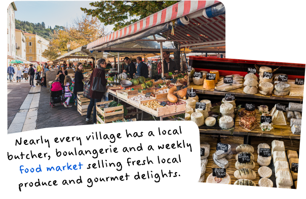 Nearly every village has a local butcher, boulangerie and a weekly food market selling fresh local produce and gourmet delights. 